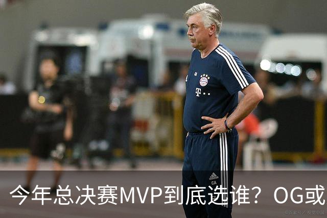 今年总决赛MVP到底选谁？OG或复制小卡逆袭剧本
